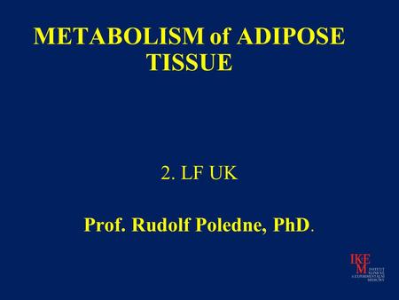 METABOLISM of ADIPOSE TISSUE 2. LF UK Prof. Rudolf Poledne, PhD.