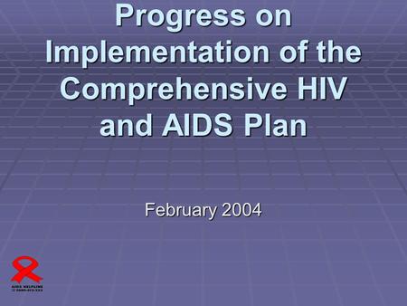 Progress on Implementation of the Comprehensive HIV and AIDS Plan February 2004.