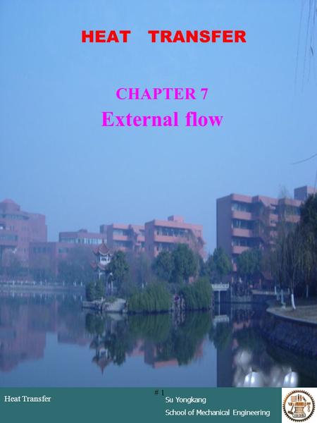 Heat Transfer Su Yongkang School of Mechanical Engineering # 1 HEAT TRANSFER CHAPTER 7 External flow.