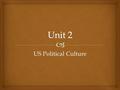 Unit 2 US Political Culture.