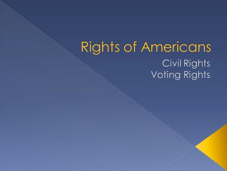  Civil Rights: rights guaranteed to all Americans  Constitution and Bill of Rights are foundation of Civil Rights in US  Civil War led to Civil Rights.