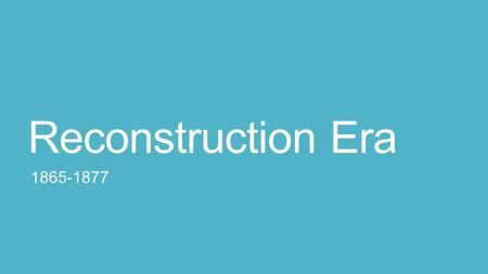 Reconstruction Era 1865-1877. Lincoln’s 10% Plan (presented in 1863) Treat South with compassion 10% of voters in states swear loyalty to the Union Offered.