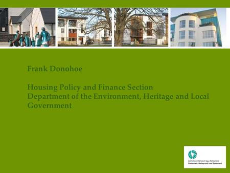 Frank Donohoe Housing Policy and Finance Section Department of the Environment, Heritage and Local Government.