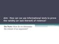 Aim: How can we use informational texts to prove the validity (or lack thereof) of violence? Do Now: How do we determine the winner of an argument?