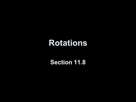 Rotations Section 11.8. Goal Identify rotations and rotational symmetry.