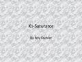 K 3 -Saturator By Roy Oursler. What is K 3 -Saturator K 3 -Saturator is a combinatorial game A combinatorial game is a two player game where both of the.