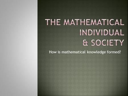 How is mathematical knowledge formed?.  You need to find an article that contains one of the concepts below and be ready to explain it to the class.