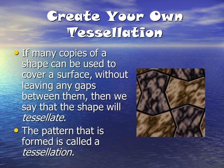 Create Your Own Tessellation If many copies of a shape can be used to cover a surface, without leaving any gaps between them, then we say that the shape.