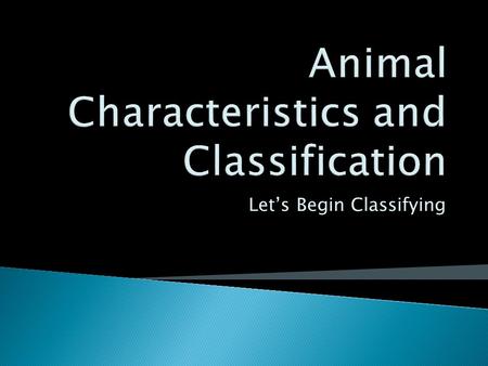 Let’s Begin Classifying.  Characteristics that ALL animals have: 1. made of many cells 2. reproduce in some way 3. move in some way 4. grow, develop,