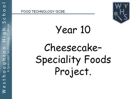 Year 10 Cheesecake– Speciality Foods Project. FOOD TECHNOLOGY GCSE.