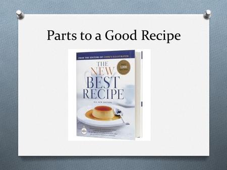 Parts to a Good Recipe. Important Parts to a Good Recipe 1. Title 2. Ingredients 3. Directions 4. Cooking Temperature (if applicable) 5. Cooking Time.