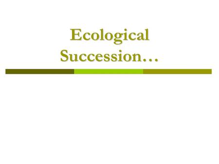 Ecological Succession…. What is Ecological Succession?  The observed process of change in the species structure of an ecological community over time.