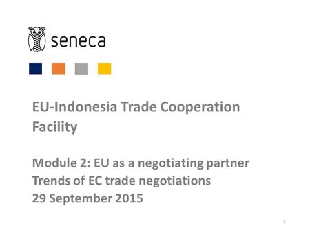 EU-Indonesia Trade Cooperation Facility Module 2: EU as a negotiating partner Trends of EC trade negotiations 29 September 2015 1.