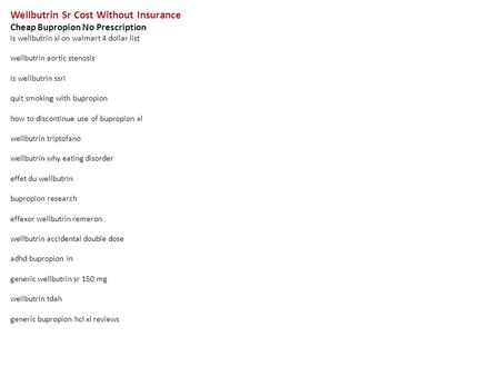 Wellbutrin Sr Cost Without Insurance Cheap Bupropion No Prescription is wellbutrin xl on walmart 4 dollar list wellbutrin aortic stenosis is wellbutrin.