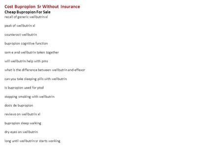 Cost Bupropion Sr Without Insurance Cheap Bupropion For Sale recall of generic wellbutrin xl peak of wellbutrin xl counteract wellbutrin bupropion cognitive.