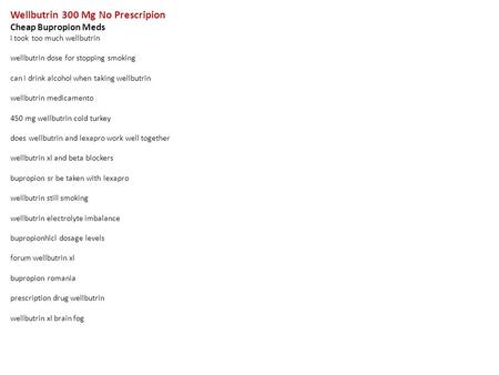 Wellbutrin 300 Mg No Prescripion Cheap Bupropion Meds i took too much wellbutrin wellbutrin dose for stopping smoking can i drink alcohol when taking wellbutrin.