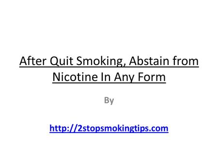 After Quit Smoking, Abstain from Nicotine In Any Form By