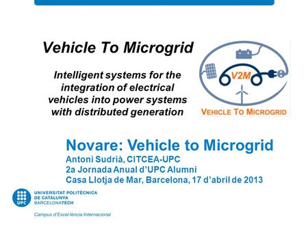 EXEMPLE Novare: Vehicle to Microgrid Antoni Sudrià, CITCEA-UPC 2a Jornada Anual d’UPC Alumni Casa Llotja de Mar, Barcelona, 17 d’abril de 2013 Vehicle.