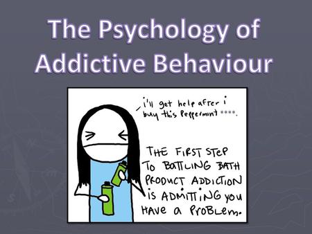 ****.. Models of Addictive Behaviour: To understand the biological, cognitive and learning models of addiction, including explanations for initiation,