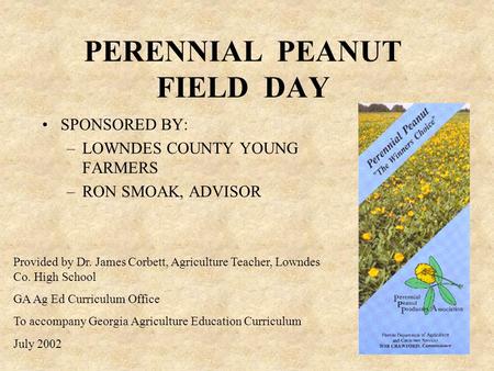 PERENNIAL PEANUT FIELD DAY SPONSORED BY: –LOWNDES COUNTY YOUNG FARMERS –RON SMOAK, ADVISOR Provided by Dr. James Corbett, Agriculture Teacher, Lowndes.