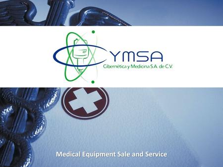 Medical Equipment Sale and Service. COMPANY HISTORY Cibernética y Medicina, also known as CYMSA, was founded in 1994 by a group of expert service engineers.