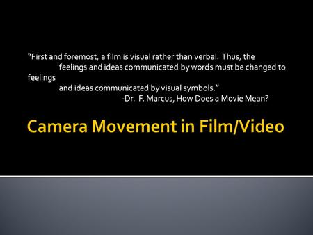 “First and foremost, a film is visual rather than verbal. Thus, the feelings and ideas communicated by words must be changed to feelings and ideas communicated.