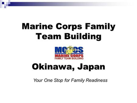 Marine Corps Family Team Building Okinawa, Japan Your One Stop for Family Readiness.