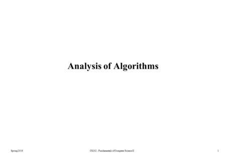 Analysis of Algorithms Spring 2016CS202 - Fundamentals of Computer Science II1.