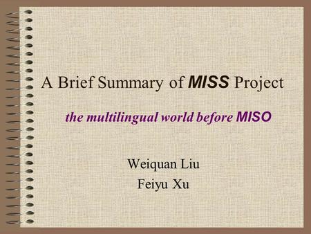 A Brief Summary of MISS Project Weiquan Liu Feiyu Xu the multilingual world before MISO.