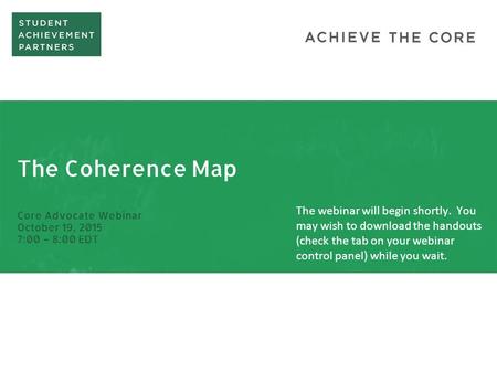 The Coherence Map Core Advocate Webinar October 19, 2015 7:00 – 8:00 EDT The webinar will begin shortly. You may wish to download the handouts (check the.