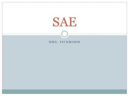 MRS. FICKBOHM SAE. Objectives 1. Define SAE 2. Identify the different types of SAE Programs 3. List three examples of each SAE Program.