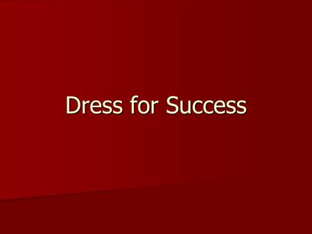 Dress for Success. Job Hunting First impression are critical First impression are critical Marketing a product-YOURSELF Marketing a product-YOURSELF Make.