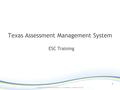 Copyright © 2010 Pearson Education, Inc. or its affiliates. All rights reserved. 1 Texas Assessment Management System ESC Training.