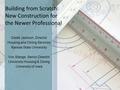 Building from Scratch: New Construction for the Newer Professional Derek Jackson, Director Housing and Dining Services Kansas State University Von Stange,