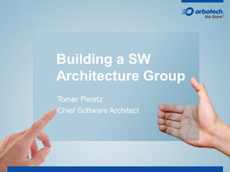 Building a SW Architecture Group Tomer Peretz Chief Software Architect.