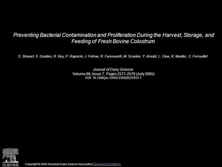 Preventing Bacterial Contamination and Proliferation During the Harvest, Storage, and Feeding of Fresh Bovine Colostrum S. Stewart, S. Godden, R. Bey,