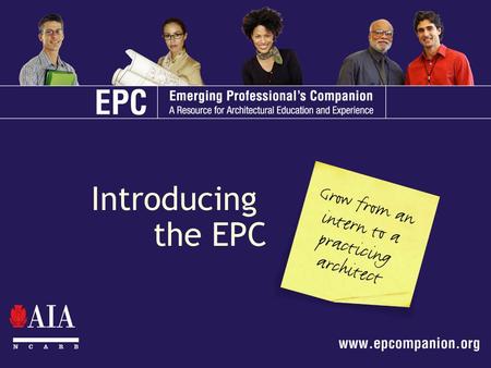 Introducing the EPC. SNAPSHOT OF TODAY’S IDP Generally under the direct supervision of a licensed architect Intern must identify a mentor and supervisor.