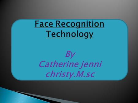 Face Recognition Technology By Catherine jenni christy.M.sc.