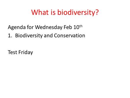 What is biodiversity? Agenda for Wednesday Feb 10 th 1.Biodiversity and Conservation Test Friday.