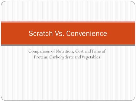 Comparison of Nutrition, Cost and Time of Protein, Carbohydrate and Vegetables Scratch Vs. Convenience.