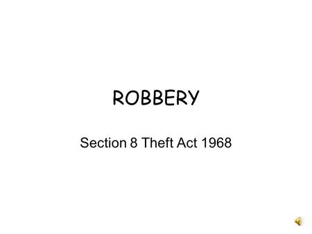 ROBBERY Section 8 Theft Act 1968. Definition “A person is guilty of robbery if he steals, and immediately before or at the time of doing so, and in order.