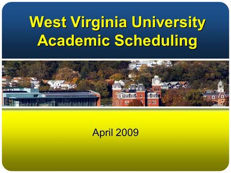 West Virginia University Academic Scheduling April 2009.