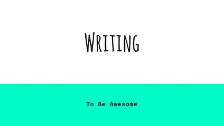 Writing To Be Awesome. First things first… Our focus: expository. What is expository writing? Expository writing is the key to all other types of writing.