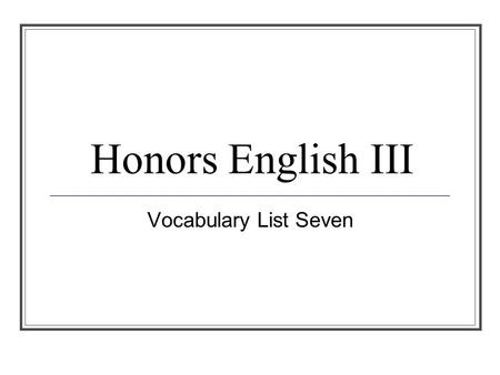 Honors English III Vocabulary List Seven. 1) Austere (adj.) severe or stern in manner; without adornment or luxury, simple, plain; harsh or sour in flavor.