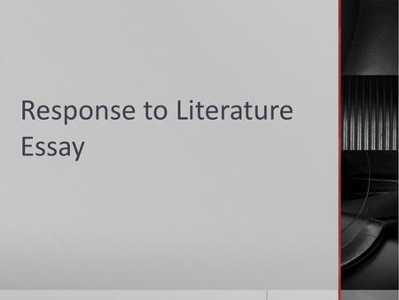 Response to Literature Essay. What is it?  A formal response to literature  Remember our quote responses  You will  Choose a story we read  Summarize.