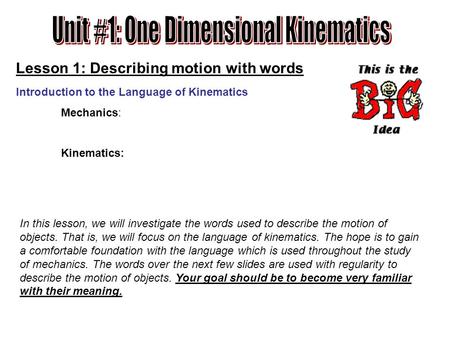 Lesson 1: Describing motion with words Introduction to the Language of Kinematics Mechanics: the study of the motion of objects. Kinematics: is the science.