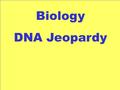 Biology DNA Jeopardy Protein Synthesis Structure of DNA 100 300 200 400 500 100 300 200 400 500 100 300 200 400 500 100 300 200 400 500 100 300 200 400.