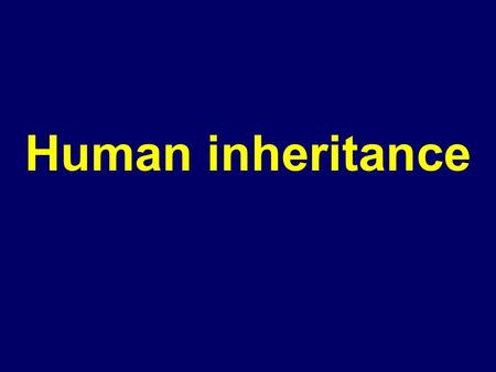 Human inheritance. Which human characteristics show a simple pattern of inheritance? Human inheritance.