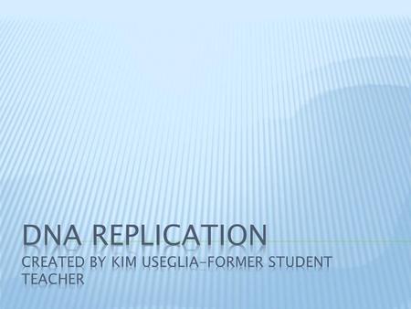  DNA replicates before a cell divides  Occurs during the S or synthesis phase of the cell cycle  Replication creates identical copies of DNA strands.