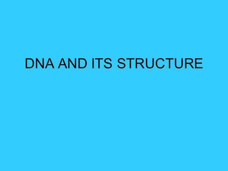 DNA AND ITS STRUCTURE. DNA is located inside the nucleus.